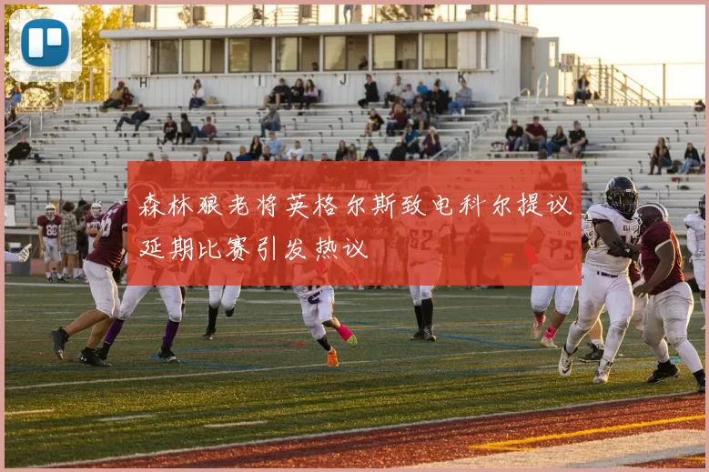 森林狼老将英格尔斯致电科尔提议延期比赛引发热议